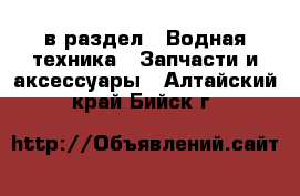  в раздел : Водная техника » Запчасти и аксессуары . Алтайский край,Бийск г.